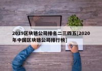 2019区块链公司排名二三四五[2020年中国区块链公司排行榜]