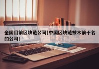 全国目前区块链公司[中国区块链技术前十名的公司]