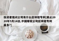 投资者提问公司有什么区块链专利[截止2020年5月14日,中国哪家公司区块链专利最多?]