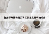 包含郑州区块链公司工资怎么样啊的词条