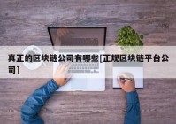 真正的区块链公司有哪些[正规区块链平台公司]